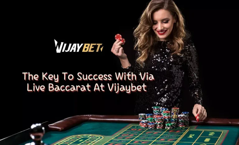 The Key To Success With Via Live Baccarat At Vijaybet